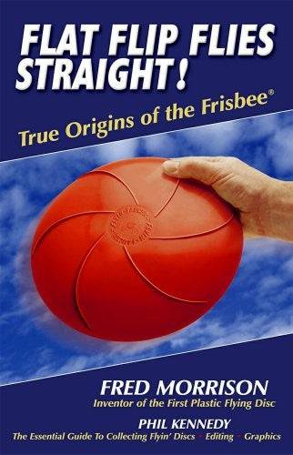 Book: Flat Flip Flies Straight: True Origins of the Frisbee - by Fred Morrison & Phil Kennedy - Gotta Go Gotta Throw